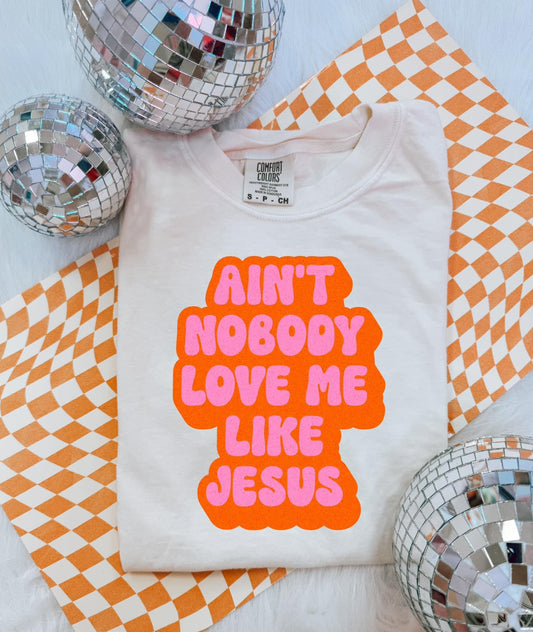 ain’t nobody love me like Jesus tee